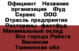 Официант › Название организации ­ Фуд Сервис  , ООО › Отрасль предприятия ­ Рестораны, фастфуд › Минимальный оклад ­ 45 000 - Все города Работа » Вакансии   . Тюменская обл.